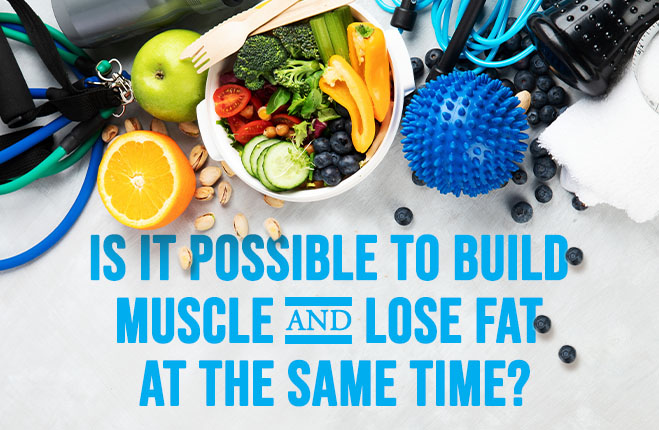 Is it possible to build muscle and lose fat at the same time?
